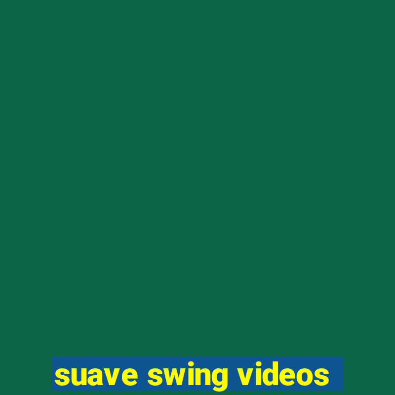 suave swing videos